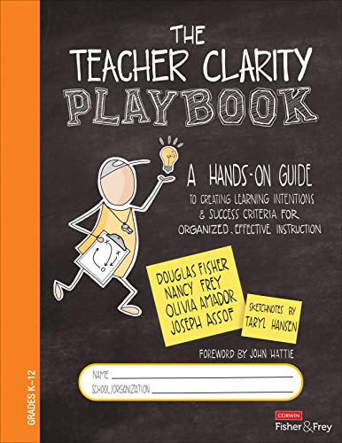 The Teacher Clarity Playbook, Grades K-12: A Hands-On Guide to Creating Learning Intentions and Success Criteria for Organized, Effective Instruction: ... Instruction: Grades K-12 (Corwin Literacy)