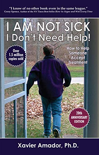 I Am Not Sick, I Don't Need Help!: How to Help Someone Accept Treatment