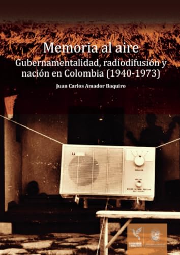 Memoria al aire: Gubernamentalidad, radiodifusión y nación en Colombia (1940-1973) von Universidad Distrital Francisco José de Caldas