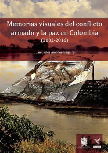 Memorias visuales del conflicto armado y la paz en Colombia (2002-2016) von Universidad Distrital Francisco José de Caldas