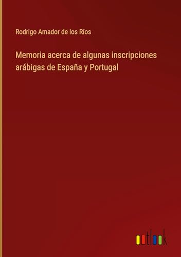 Memoria acerca de algunas inscripciones arábigas de España y Portugal von Outlook Verlag