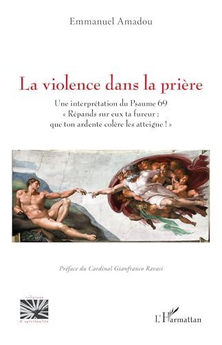 La violence dans la prière: Une interprétation du Psaume 69 « Répands sur eux ta fureur ; que ton ardente colère les atteigne ! » von Editions L'Harmattan
