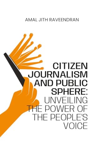 Citizen Journalism and Public Sphere: Unveiling the Power of the People's Voice: Unveiling the Power of the People's Voice von Notion Press