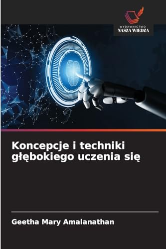 Koncepcje i techniki g¿¿bokiego uczenia si¿ von Wydawnictwo Nasza Wiedza