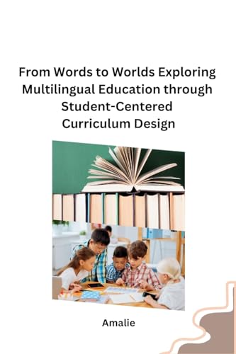 From Words to Worlds Exploring Multilingual Education through Student-Centered Curriculum Design von sunshine