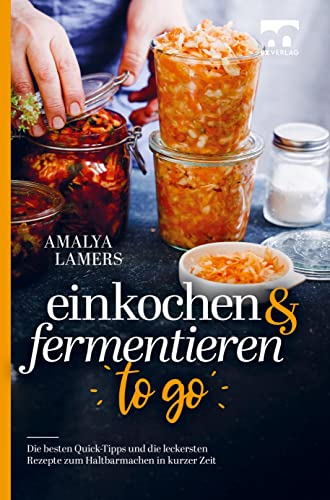 Einkochen & Fermentieren TO GO: Die besten Quick-Tipps und die leckersten Rezepte zum Haltbarmachen in kurzer Zeit von Bookmundo Direct