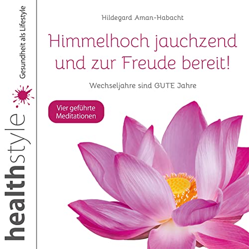Himmelhoch jauchzend und zur Freude bereit!: Wechseljahre sind GUTE Jahre