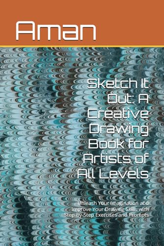 Sketch It Out: A Creative Drawing Book for Artists of All Levels: Unleash Your Imagination and Improve Your Drawing Skills with Step-by-Step Exercises and Prompts von Independently published