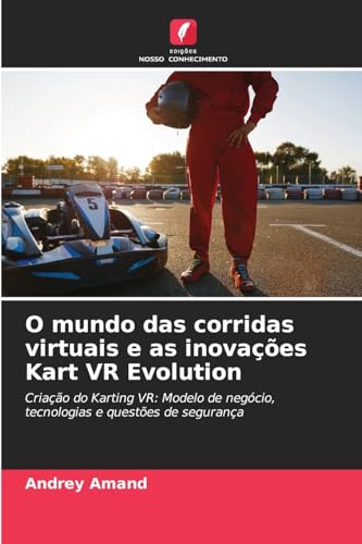 O mundo das corridas virtuais e as inovações Kart VR Evolution: Criação do Karting VR: Modelo de negócio, tecnologias e questões de segurança von Edições Nosso Conhecimento