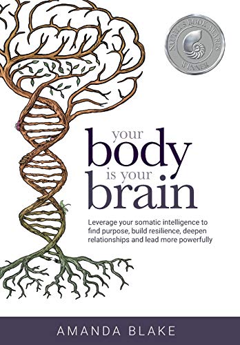 Your Body is Your Brain: Leverage Your Somatic Intelligence to Find Purpose, Build Resilience, Deepen Relationships and Lead More Powerfully von Parlux