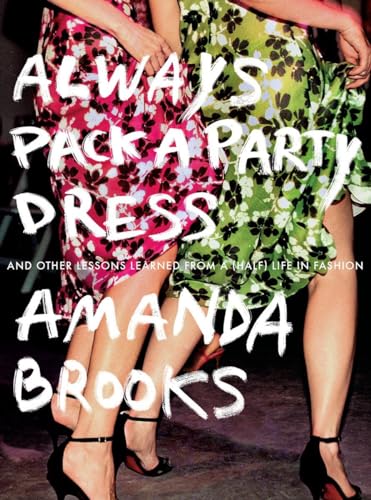 Always Pack a Party Dress: And Other Lessons Learned From a (Half) Life in Fashion von Blue Rider Press