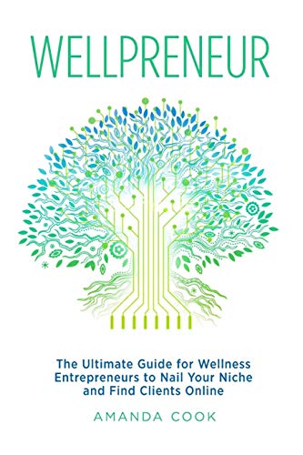 Wellpreneur: The Ultimate Guide for Wellness Entrepreneurs to Nail Your Niche and Find Clients Online
