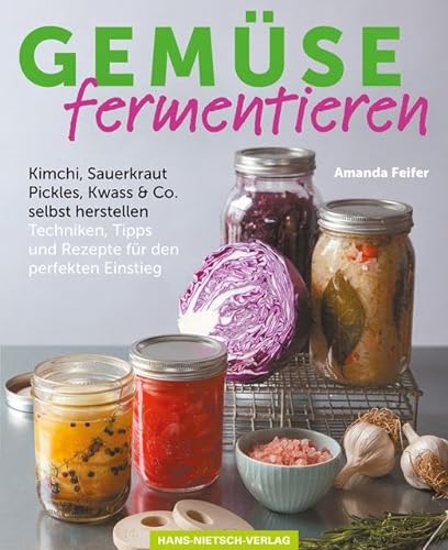 Gemüse fermentieren: Kimchi, Sauerkraut, Pickles, Kwass & Co. selbst herstellen Techniken, Tipps und Rezepte für den perfekten Einstieg von Nietsch Hans Verlag