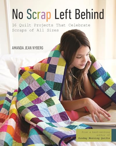 No Scrap Left Behind: 16 Quilt Projects That Celebrate Scraps of All Sizes von C&T Publishing