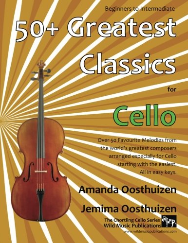 50+ Greatest Classics for Cello: Instantly recognisable tunes by the world's greatest composers arranged especially for the cello, starting with the easiest von CreateSpace Independent Publishing Platform