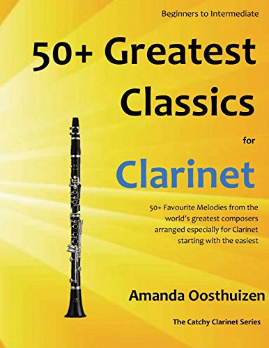 50+ Greatest Classics for Clarinet: instantly recognisable tunes by the world's greatest composers arranged especially for the clarinet, starting with the easiest (The Catchy Clarinet)