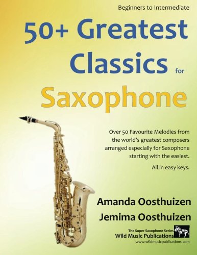 50+ Greatest Classics for Saxophone: Instantly recognisable tunes by the world's greatest composers arranged especially for saxophone, starting with ... All in easy keys. (The Super Saxophone) von CreateSpace Independent Publishing Platform