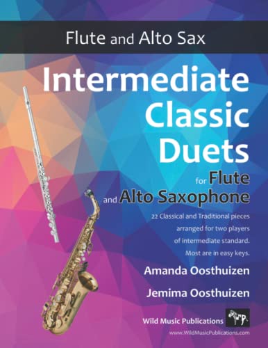 Intermediate Classic Duets for Flute and Alto Saxophone: 22 Classical and Traditional pieces arranged especially for players of intermediate standard. Most are in easy keys.