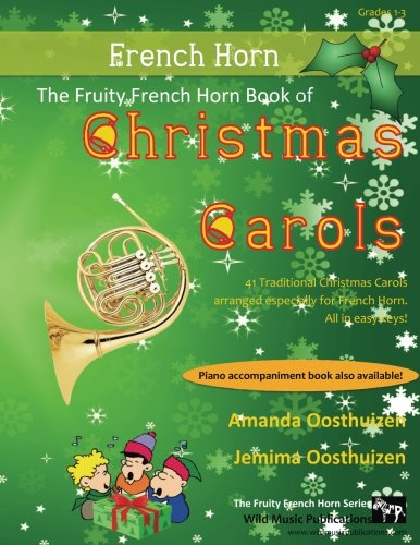 The Fruity French Horn Book of Christmas Carols: 41 Traditional Christmas Carols arranged especially for French Horn. Suitable for players of Grades 1-3 standard, all in easy keys. von CreateSpace Independent Publishing Platform