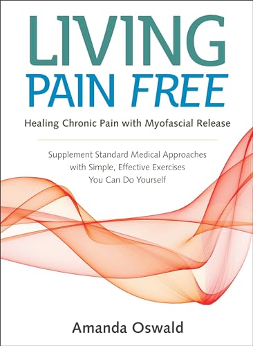 Living Pain Free: Healing Chronic Pain with Myofascial Release--Supplement Standard Medical Approaches with Simple, Effective Exercises You Can Do Yourself von North Atlantic Books