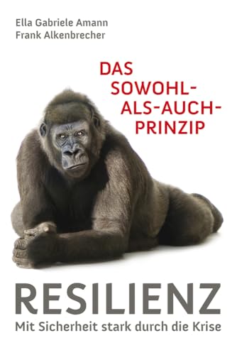 Das Sowohl-als-auch-Prinzip: Resilienz: Mit Sicherheit stark durch die Krise