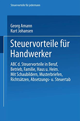 Steuervorteile für Handwerker: ABC der Steuervorteile in Beruf, Betrieb, Familie, Haus und Heim mit Schaubildern, Musterbriefen, Richtsätzen, ... Steuertabellen (Steuervorteile für jedermann)