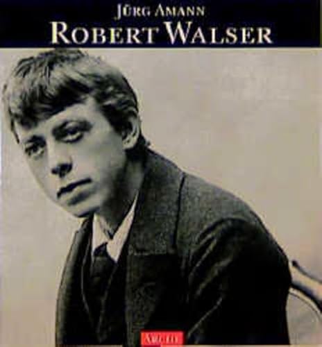 Robert Walser: Eine literarische Biographie in Texten und Bildern