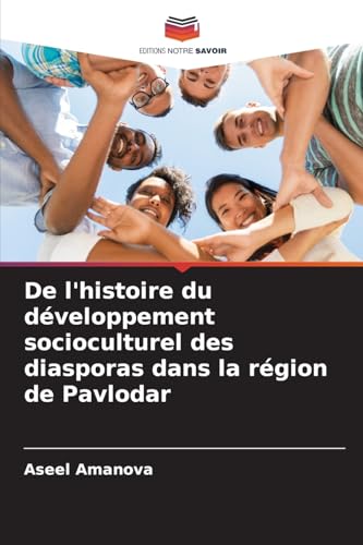De l'histoire du développement socioculturel des diasporas dans la région de Pavlodar von Editions Notre Savoir