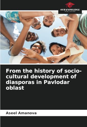 From the history of socio-cultural development of diasporas in Pavlodar oblast von Our Knowledge Publishing