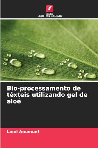Bio-processamento de têxteis utilizando gel de aloé: DE von Edições Nosso Conhecimento