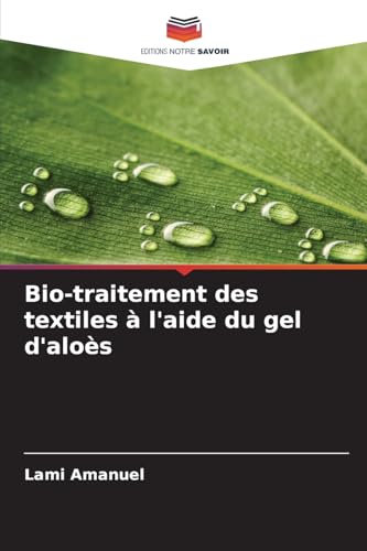 Bio-traitement des textiles à l'aide du gel d'aloès von Editions Notre Savoir