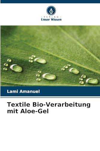 Textile Bio-Verarbeitung mit Aloe-Gel: DE von Verlag Unser Wissen
