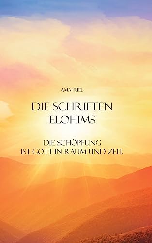 Die Schriften Elohims: Die Schöpfung ist Gott in Raum und Zeit.