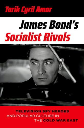 James Bond's Socialist Rivals: Television Spy Heroes and Popular Culture in the Cold War East von Oxford University Press Inc