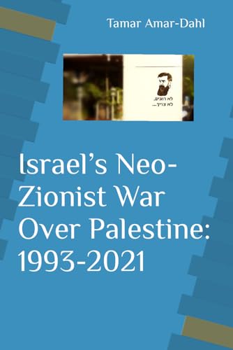 Israel’s Neo-Zionist War Over Palestine: 1993-2021