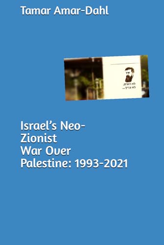 Israel’s Neo-Zionist War Over Palestine: 1993-2021