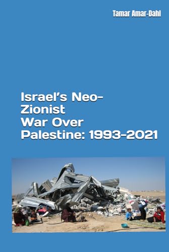 Israel’s Neo-Zionist War Over Palestine: 1993-2021