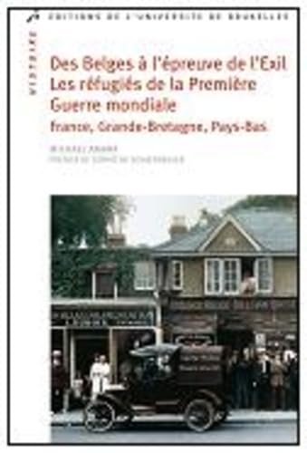 DES BELGES A L'EPREUVE DE L'EXIL. LES REFUGIES DE LA PREMIERE GUERRE MONDIALE EN (0000): Les réfugiés de la Première Guerre mondiale en France, en Angleterre et aux Pays-Bas von UNIV BRUXELLES