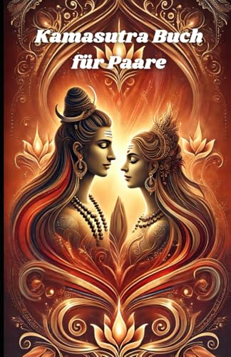 Kamasutra Buch für Paare: Die Kunst der Liebe und Nähe erleben: Harmonie, Leidenschaft und Vertrauen stärken – Der Weg zu einer erfüllten Partnerschaft von Independently published