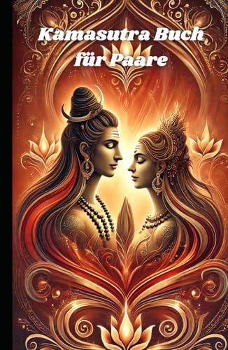 Kamasutra Buch für Paare: Die Kunst der Liebe und Nähe erleben: Harmonie, Leidenschaft und Vertrauen stärken – Der Weg zu einer erfüllten Partnerschaft von Independently published