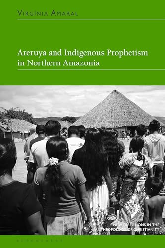 Areruya and Indigenous Prophetism in Northern Amazonia (New Directions in the Anthropology of Christianity) von Bloomsbury Academic