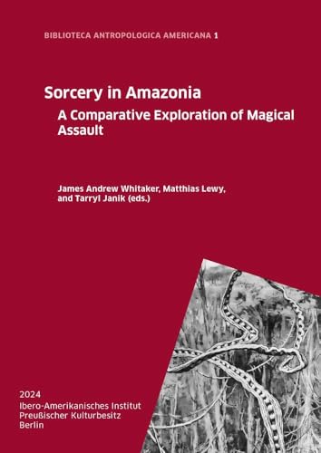 Sorcery in Amazonia: A Comparative Exploration of Magical Assault (BIBLIOTECA ANTROPOLOGICA AMERICANA) von Mann, Gebr.