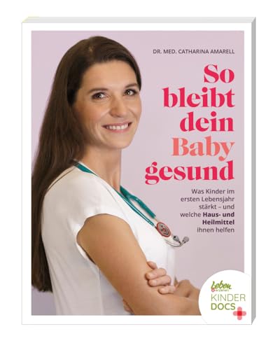 So bleibt dein Baby gesund: Was Kinder im ersten Lebensjahr stärkt – und welche Haus- und Heilmittel ihnen helfen von Junior Medien GmbH