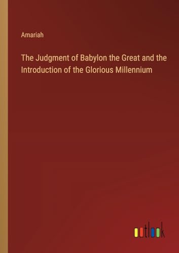 The Judgment of Babylon the Great and the Introduction of the Glorious Millennium von Outlook Verlag
