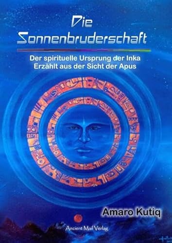 Die Sonnenbruderschaft: Der spirituelle Ursprung der Inka. Erzählt aus der Sicht der Apus