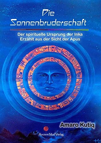 Die Sonnenbruderschaft: Der spirituelle Ursprung der Inka. Erzählt aus der Sicht der Apus Die Sonnenbruderschaft: Der spirituelle Ursprung der Inka. Erzählt aus der Sicht der Apus
