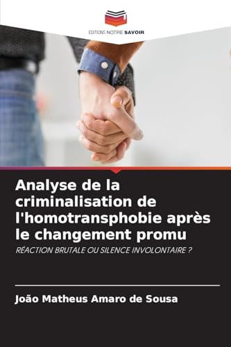 Analyse de la criminalisation de l'homotransphobie après le changement promu: RÉACTION BRUTALE OU SILENCE INVOLONTAIRE ? von Editions Notre Savoir
