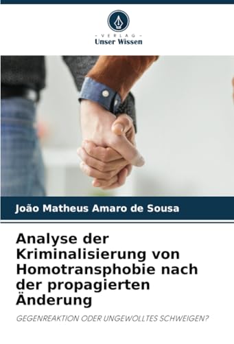 Analyse der Kriminalisierung von Homotransphobie nach der propagierten Änderung: GEGENREAKTION ODER UNGEWOLLTES SCHWEIGEN? von Verlag Unser Wissen