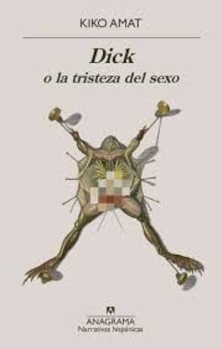 Dick o la tristeza del sexo (Narrativas hispánicas) von Editorial Anagrama