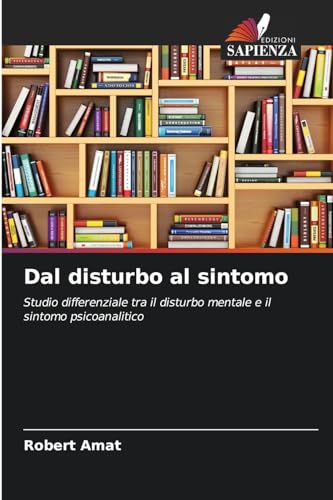 Dal disturbo al sintomo: Studio differenziale tra il disturbo mentale e il sintomo psicoanalitico von Edizioni Sapienza